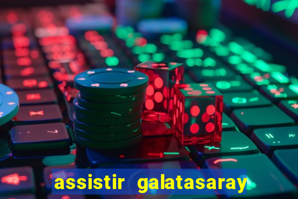 assistir galatasaray ao vivo